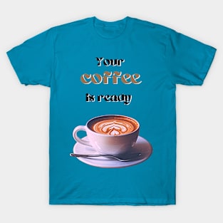 Your coffee is ready and it comes with cream - black and brown text T-Shirt